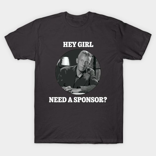 Hey Girl, Need a Sponsor? T-Shirt by Serenitea Rose